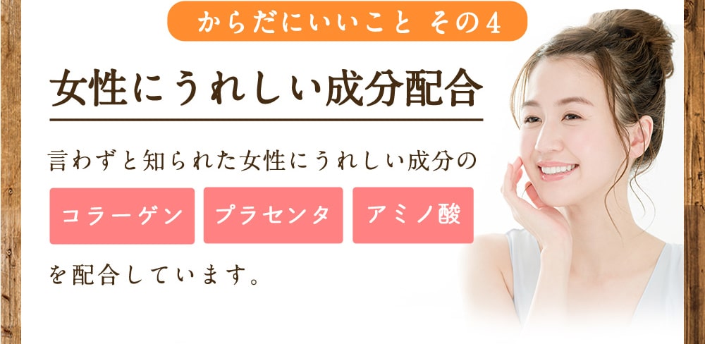 からだにいいことその4/女性にうれしい成分配合/言わずと知られた女性にうれしい成分のコラーゲン、プラセンタ、アミノ酸を配合しています。