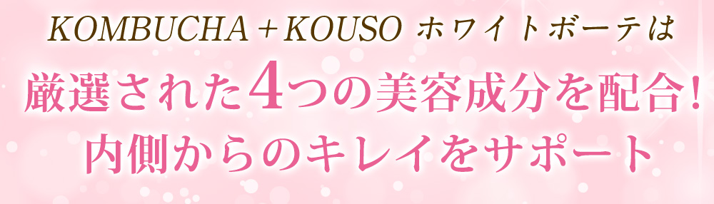 KOMBUCHA＋KOUSO ホワイトボーテは厳選された４つの美容成分を配合！内側からのキレイをサポート